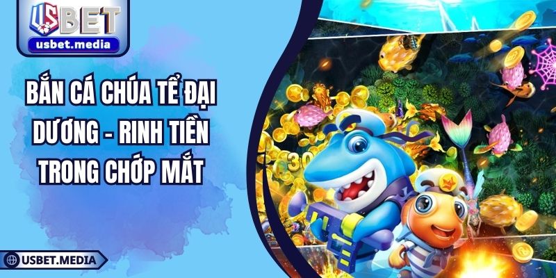 Bắn Cá Chúa Tể Đại Dương – Rinh Tiền Trong Chớp Mắt