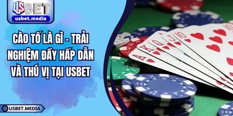 Cào Tố Là Gì – Trải Nghiệm Đầy Hấp Dẫn Và Thú Vị Tại USBET