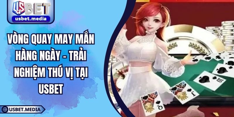 Vòng Quay May Mắn Hàng Ngày – Trải Nghiệm Thú Vị Tại USBET Vòng Quay May Mắn Hàng Ngày – Trải Nghiệm Thú Vị Tại USBET