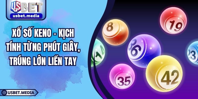 Xổ Số Keno – Kịch Tính Từng Phút Giây, Trúng Lớn Liền Tay Xổ Số Keno – Kịch Tính Từng Phút Giây, Trúng Lớn Liền Tay